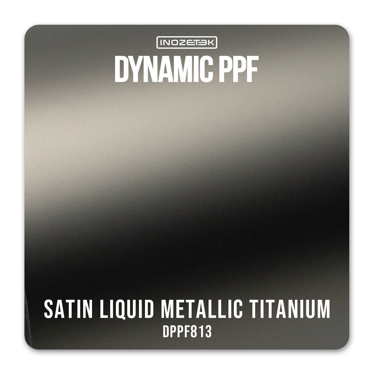 DPPF813 - Satin Liquid Metallic Titanium - Inozetek USA